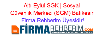 Altı+Eylül+SGK+|+Sosyal+Güvenlik+Merkezi+(SGM)+Balıkesir Firma+Rehberim+Üyesidir!
